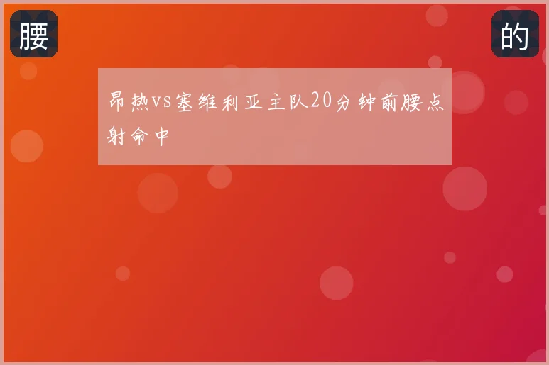 昂热vs塞维利亚主队20分钟前腰点射命中