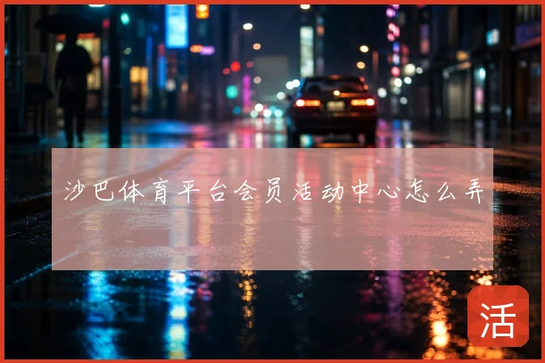沙巴体育平台会员活动中心怎么弄