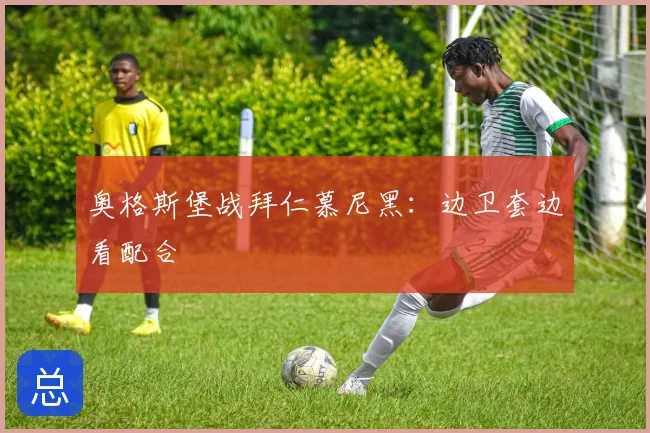 奥格斯堡战拜仁慕尼黑:边卫套边看配合