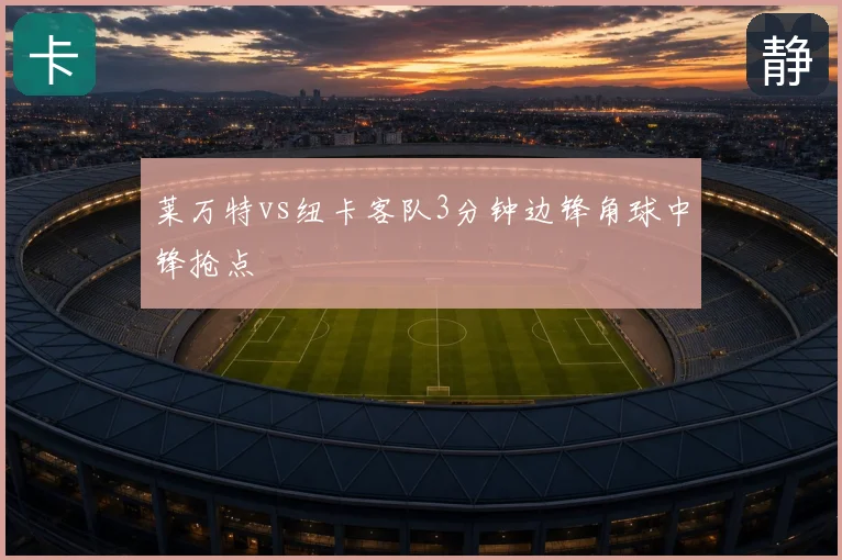 莱万特vs纽卡客队3分钟边锋角球中锋抢点
